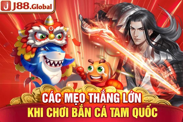Các mẹo giúp bạn thắng lớn khi chơi Bắn Cá Tam Quốc
